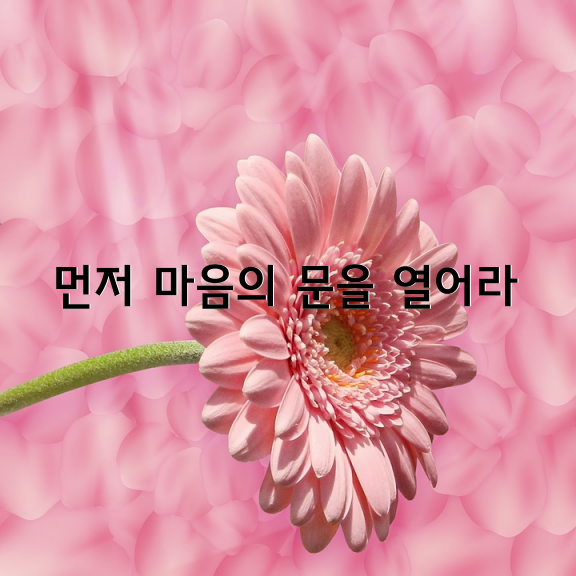 먼저 마음의 문을 열고 다가가라.