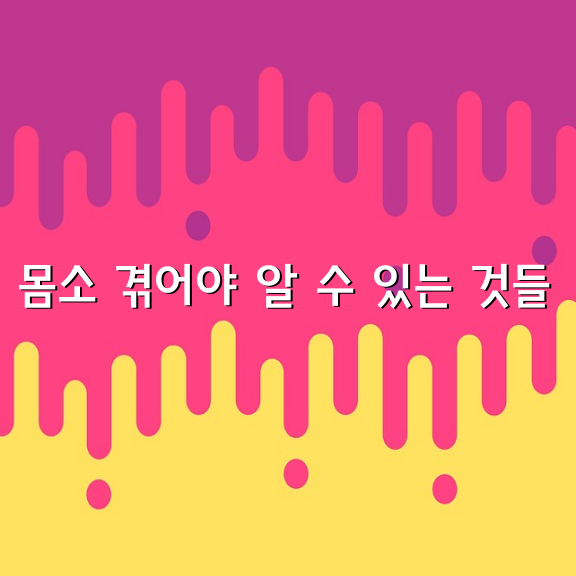 몸소 겪어야 알 수 있는 것들 / 최선옥