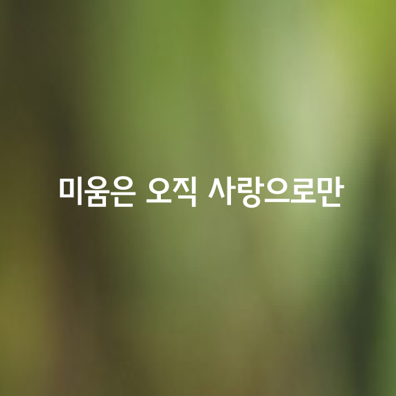 미움은 오직 사랑으로만 정복된다