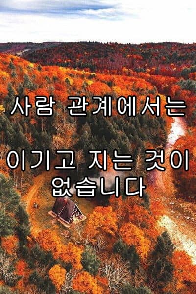 사람 관계에서는 이기고 지는 것이 없습니다