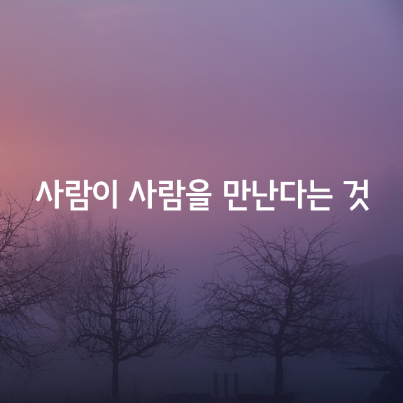 사람이 사람을 만난다는 것은