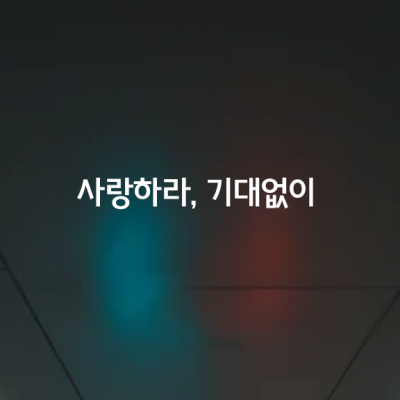 사랑하라, 기대없이