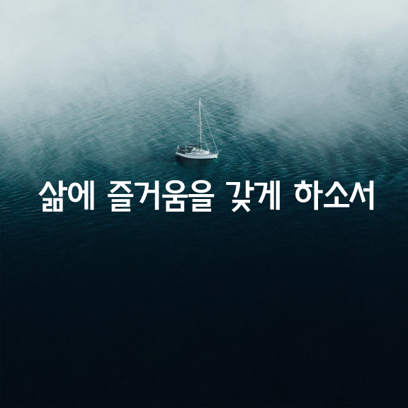 삶에 즐거움을 갖게 하소서