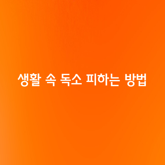 생활 속 독소를 피하는 방법