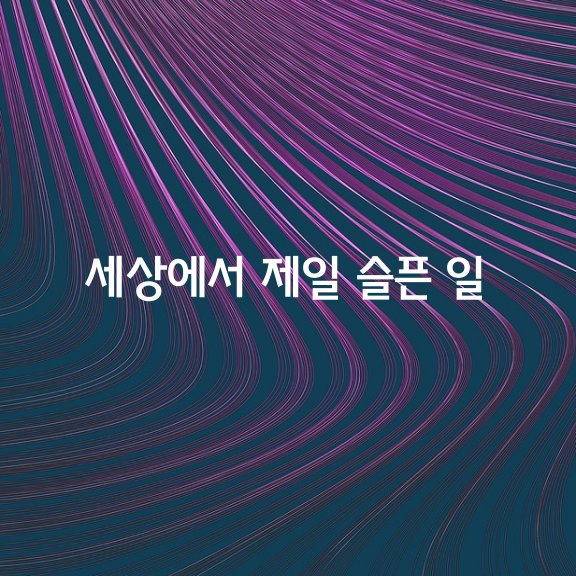 세상에서 제일 슬픈 일