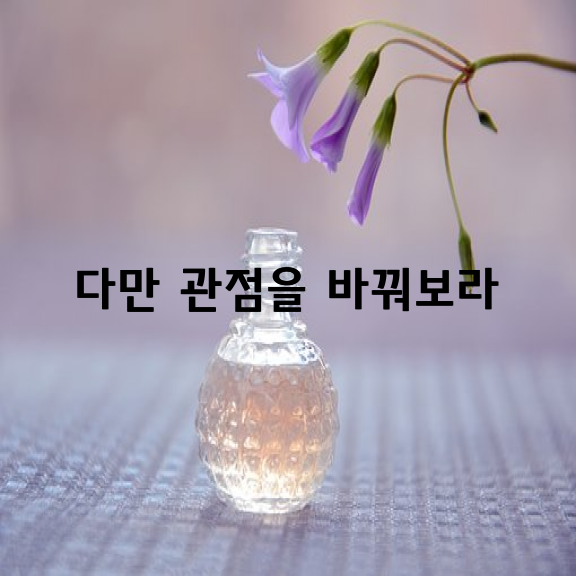 “악착같이 살지마라. 다만 관점을 바꿔보라”