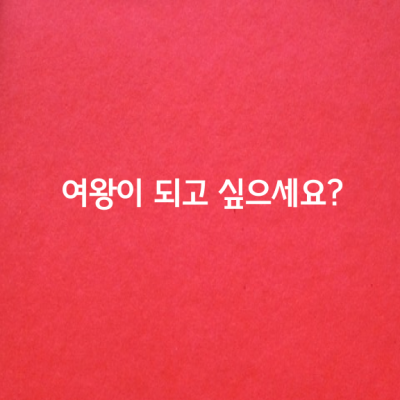 여러분, 여왕이 되고 싶으세요?