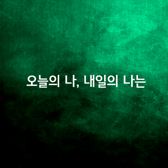 오늘의 나, 내일의 나는