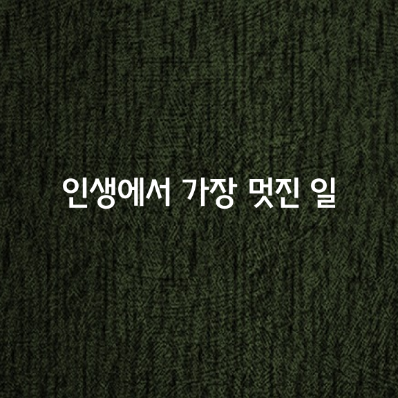 인생에서 가장 멋진 일은,