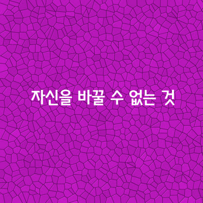 자기 자신을 바꿀 수 없는 것