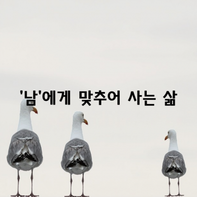 조금이라도 커 보이려고 까치발을 들고 사는 인생은 피곤하다.