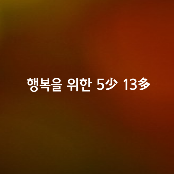 행복하게 살기위한 5少 13多