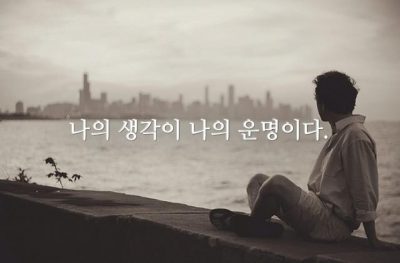 나의 생각이 나의 운명이다.