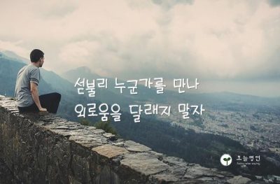 섣불리 누군가를 만나 외로움을 달래지 말자