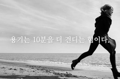 용기는 10분을 더 견디는 힘이다.