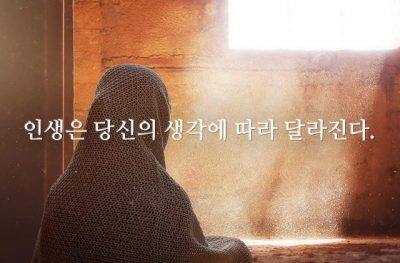 인생은 당신의 생각에 따라 달라진다.