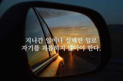 지나간 일이나 실패한 일로 자기를 괴롭히지 않아야 한다.