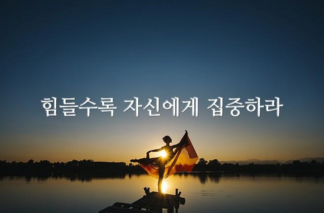 힘들수록 자신에게 집중하라