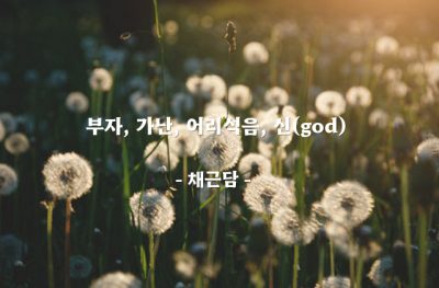 부자, 가난, 어리석음, 신(god) – 채근담