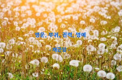 행운, 부귀, 권력, 명예 – 채근담